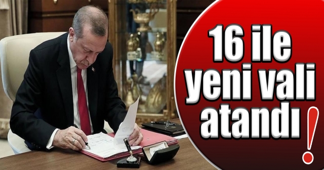 16 İLİN VALİSİ DEĞİŞTİ