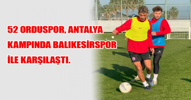 52 Orduspor, Antalya Kampını 7-2'lik Galibiyetle Noktaladı