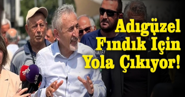 ADIGÜZEL FINDIK İÇİN YOLA ÇIKIYOR