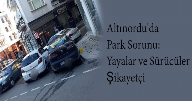 Altınordu’da Park Sorunu Yayaları Zorluyor