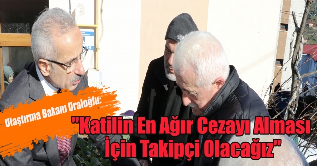 Bakan Uraloğlu: "Takipçisi Olacağız"