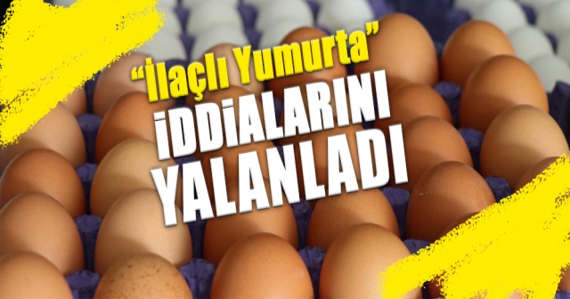 'İlaçlı yumurta' iddialarına bakanlıktan yalanlama