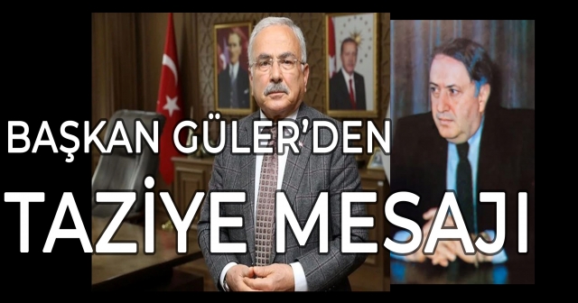 BAŞKAN GÜLER’DEN TAZİYE MESAJI