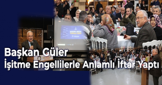 Başkan Güler, İşitme Engellilerle Anlamlı İftar Yaptı