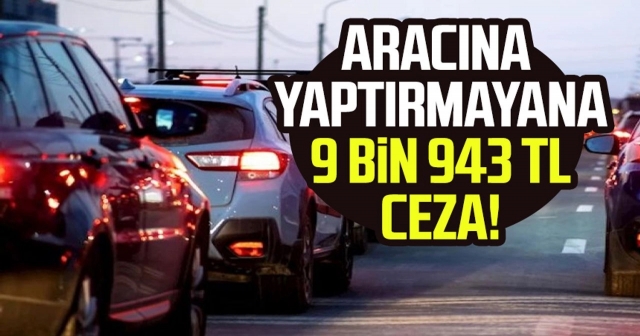 Bunu yaptırmayana 9 bin 943 TL ceza