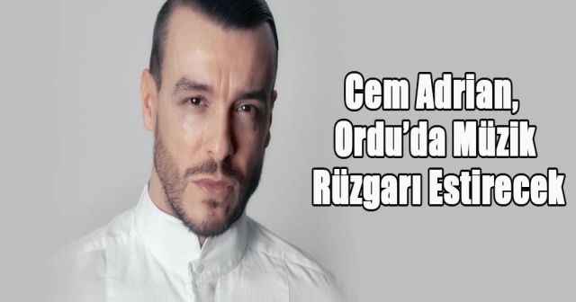 Cem Adrian Ordu’da Konser Verecek