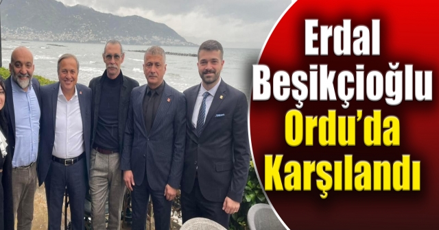 ERDAL BEŞİKÇİOĞLU ORDU'DA