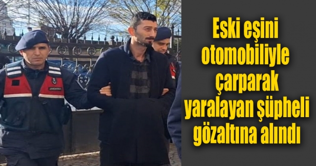 ESKİ EŞ  ADLİYEYE SEVK EDİLDİ