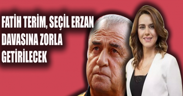 Fatih Terim'in Seçil Erzan Davasına Zorla Getirilmesine Karar Verildi