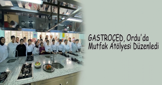 Gastroçed, Ordu’da Geleceğin Şefleriyle Buluştu!