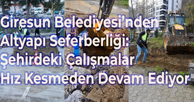 Giresun’da Altyapı Çalışmaları Hız Kazandı