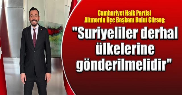 İLÇE BAŞKANI GÜRSOY'DAN SURİYELİLERİ GERİ GÖNDERİN ÇAĞRISI