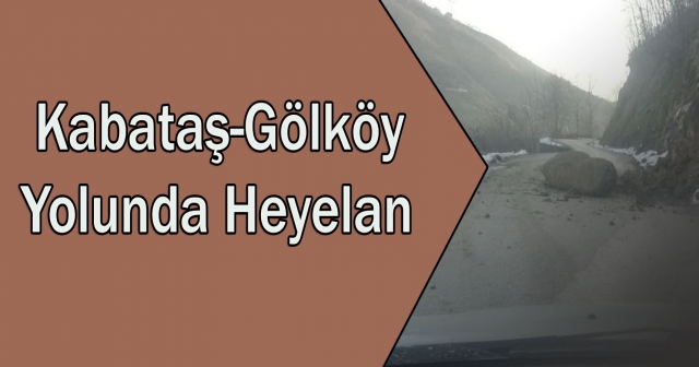 Kabataş-Gölköy Yolunda Heyelan Uyarısı!