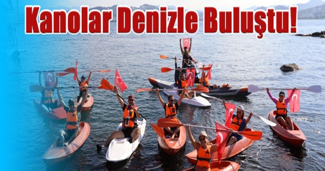 KANOLAR DENİZLE BULUŞTU!