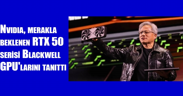 Nvidia, merakla beklenen RTX 50 serisi Blackwell GPU'larını tanıttı