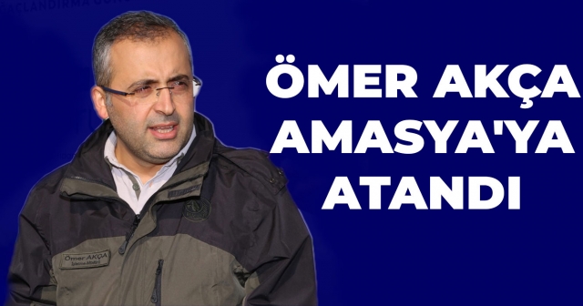 Ömer Akça, Amasya Orman Bölge Müdür Yardımcılığı’na Atandı