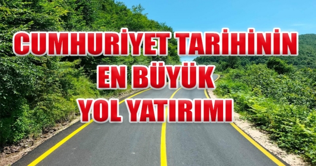 ORDU’DA DEV YOL YATIRIMI