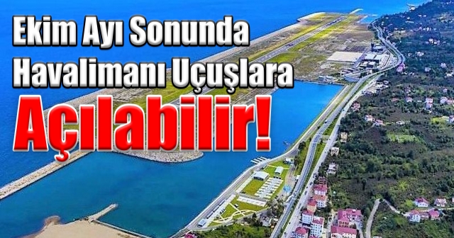 Ordu Giresun Havalimanı Erken mi Açılıyor?