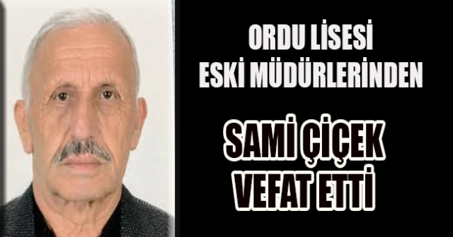 Ordu Lisesi eski müdürlerinden Sami Çiçek vefat etti.