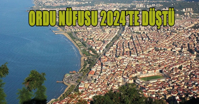 Ordu Nüfusu 2024’te Yüzde 6,6 Azaldı