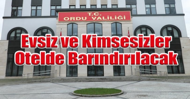 Ordu Valiliği'nden Evsizlere Otel Desteği