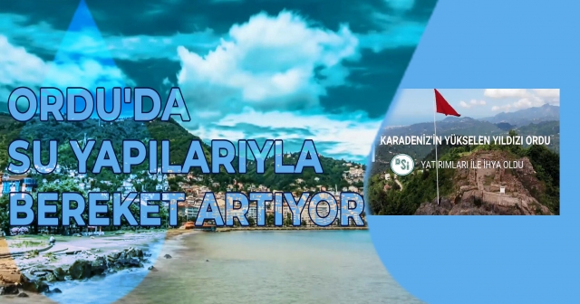 Ordu'da Su Yatırımlarıyla Tarım ve Enerji Güçleniyor