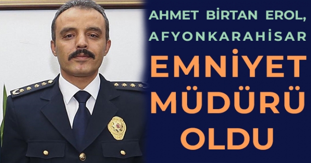 Ordulu Ahmet Birtan Erol, Afyonkarahisar İl Emniyet Müdürü Oldu