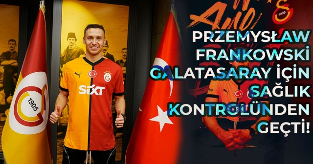 Przemysław Frankowski, Galatasaray’da!: Sağlık Kontrollerini Tamamladı