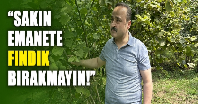 “SAKIN EMANETE FINDIK BIRAKMAYIN!”