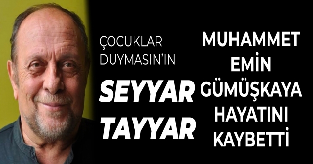 Seyyar Tayyar Muhammet Emin Gümüşkaya, Hayatını Kaybetti