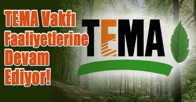 TEMA Vakfı  Faaliyetlerine  Devam  Ediyor!