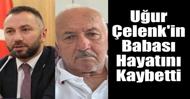 Uğur Çelenk'in Babası Ferhat Çelenk Vefat Etti