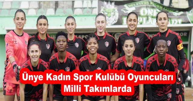 Ünye Kadın Spor Kulübü Oyuncuları Ulusal Takımlara Seçildi