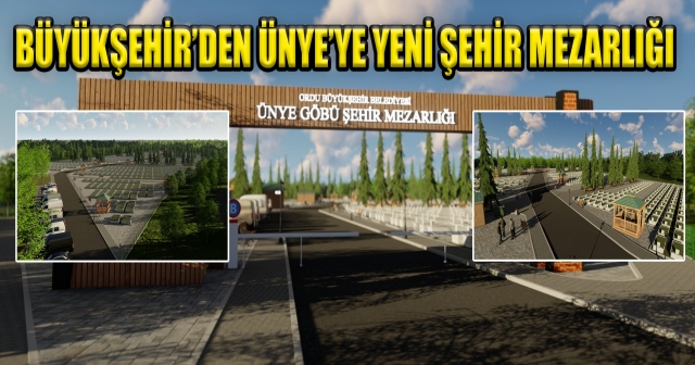 ÜNYE’NİN UZUN YILLAR MEZAR İHTİYACINI KARŞILAYACAK