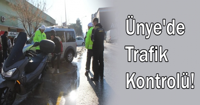 Ünye'de Sıkı Trafik Denetimi!