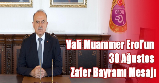 Vali Muammer Erol’un 30 Ağustos Zafer Bayramı Mesajı