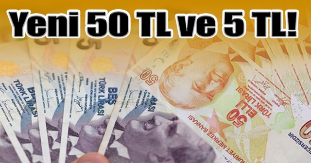 Yeni 5 ve 50 TL'lik banknotlar tedavüle çıktı