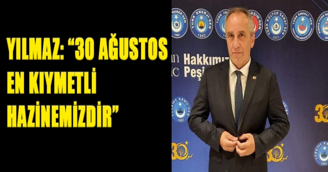 YILMAZ: 30 AĞUSTOS EN KIYMETLİ HAZİNEMİZDİR