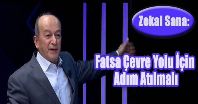 Zekai Sana, Fatsa Çevre Yolu İçin Hızlı Adım Bekliyor